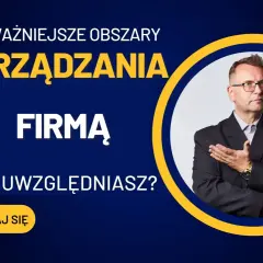 Najważniejsze obszary zarządzania firmą. Czy je uwzględniasz? Przekonaj się!