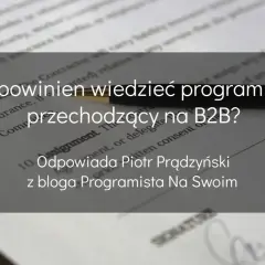 Co powinien wiedzieć programista przechodzący na B2B? Odpowiada Piotr Prądzyński z bloga Programista Na Swoim.