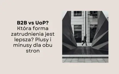 B2B czy UoP? Mężczyzna w garniturze idzie przez nowoczesną architekturę, symbolizując wybór formy zatrudnienia.