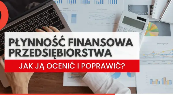 Analiza płynności finansowej przedsiębiorstwa na tle wykresów i kalkulatora. Jak ocenić i poprawić płynność?