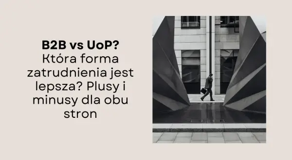 B2B czy UoP? Mężczyzna w garniturze idzie przez nowoczesną architekturę, symbolizując wybór formy zatrudnienia.