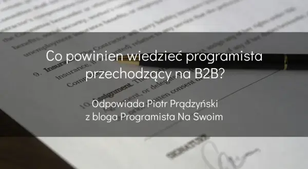Co powinien wiedzieć programista przechodzący na B2B? Odpowiada Piotr Prądzyński z bloga Programista Na Swoim.