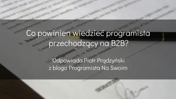 Co powinien wiedzieć programista przechodzący na B2B? Odpowiada Piotr Prądzyński z bloga Programista Na Swoim.